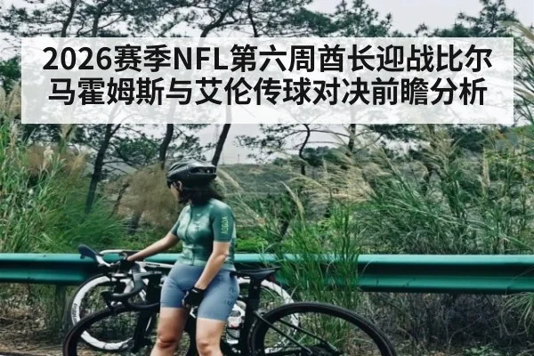 2026赛季NFL第六周酋长迎战比尔 马霍姆斯与艾伦传球对决前瞻分析